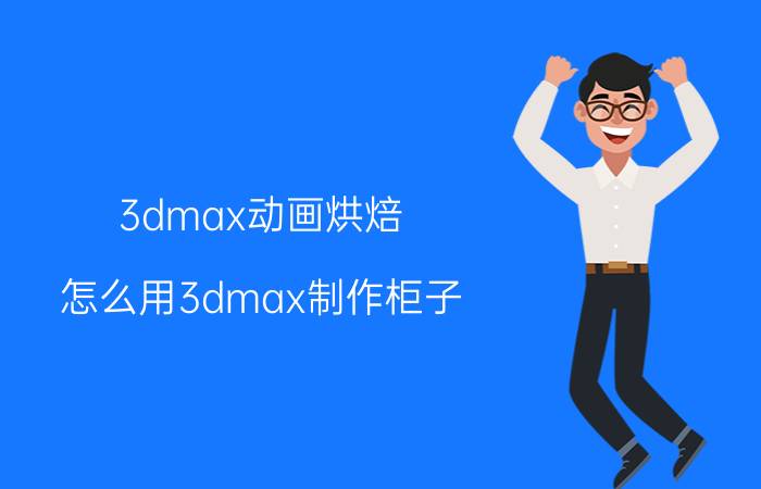 3dmax动画烘焙 怎么用3dmax制作柜子？